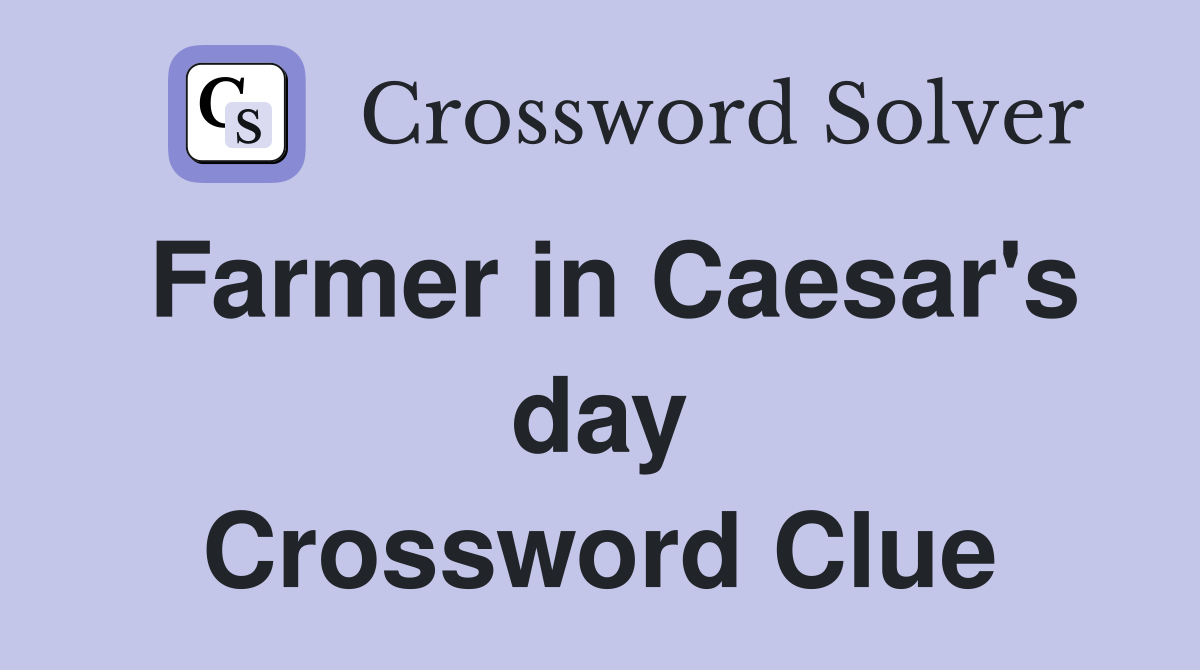 Farmer in Caesar's day Crossword Clue