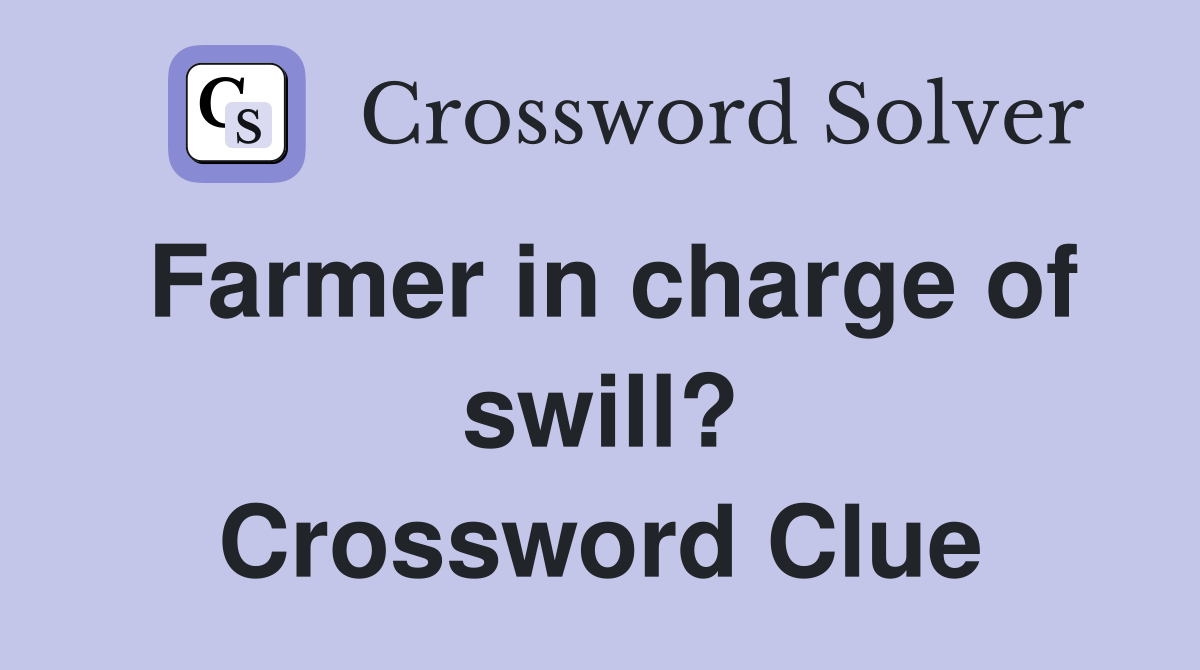 Farmer in charge of swill? Crossword Clue