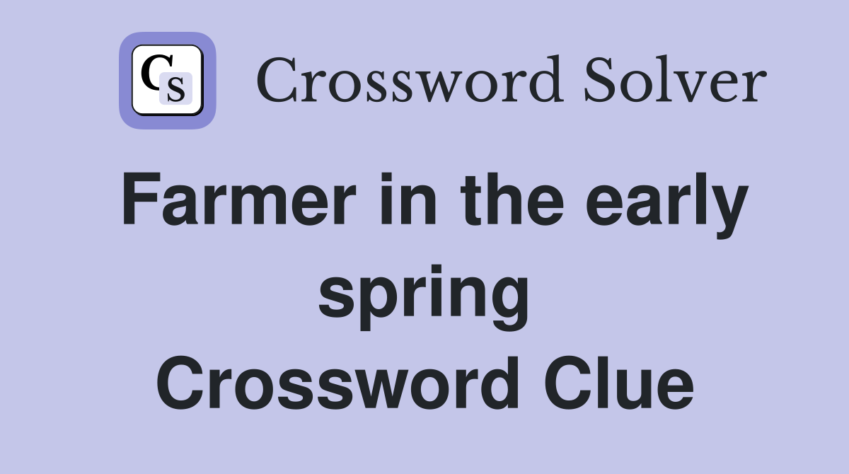 Farmer in the early spring Crossword Clue
