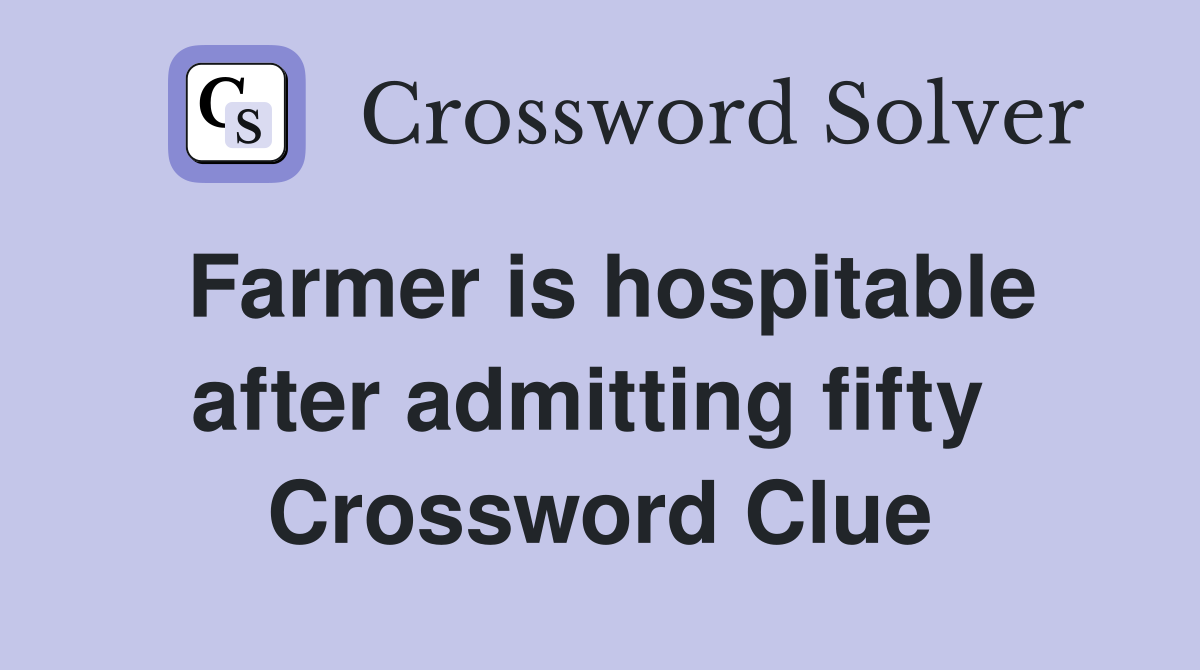 Farmer is hospitable after admitting fifty  Crossword Clue