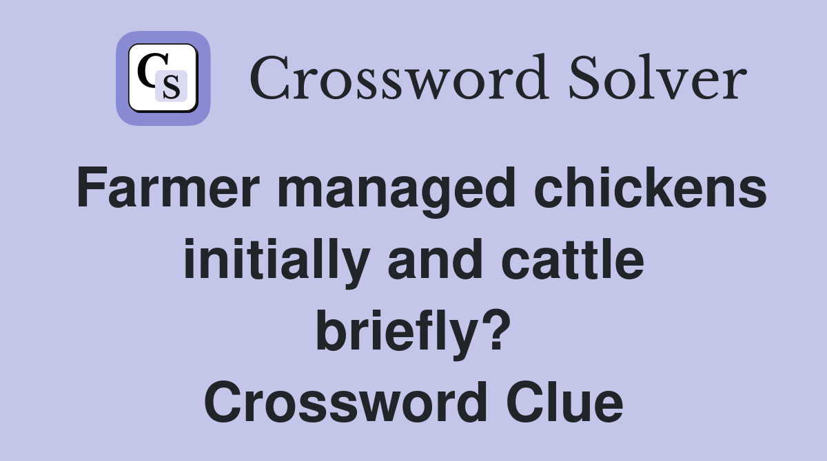 Farmer managed chickens initially and cattle briefly? Crossword Clue