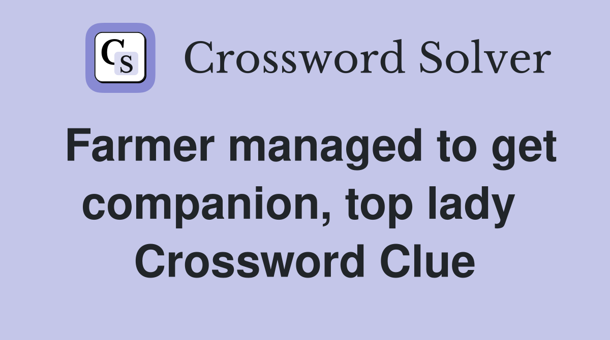 Farmer managed to get companion, top lady  Crossword Clue