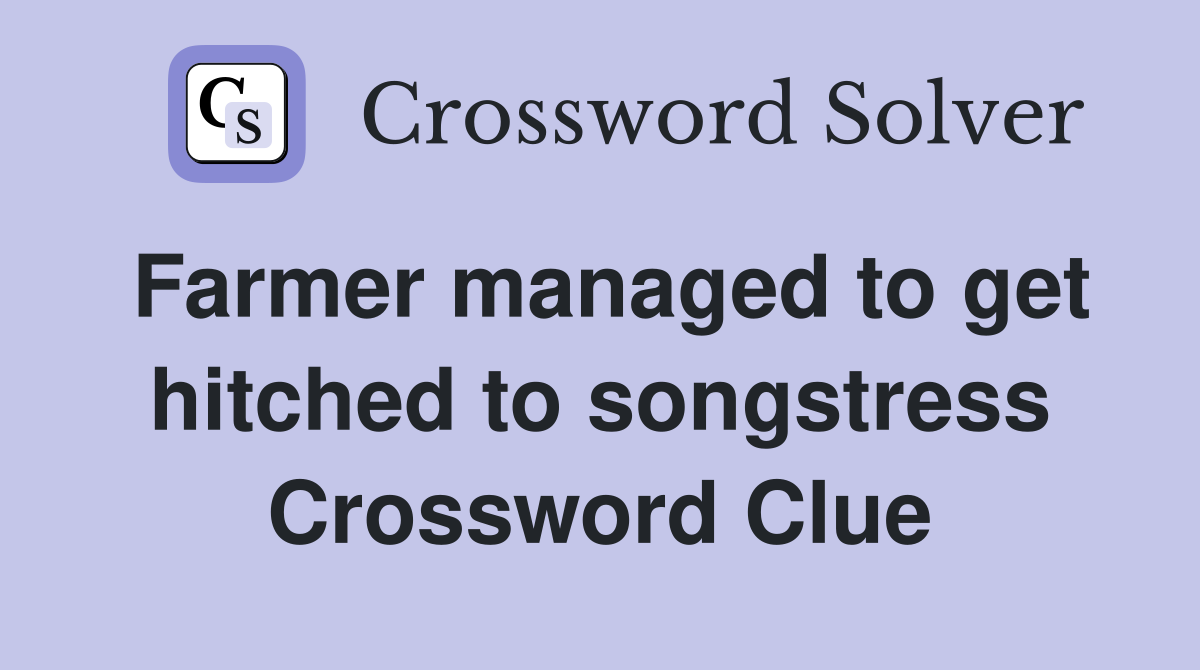 Farmer managed to get hitched to songstress Crossword Clue