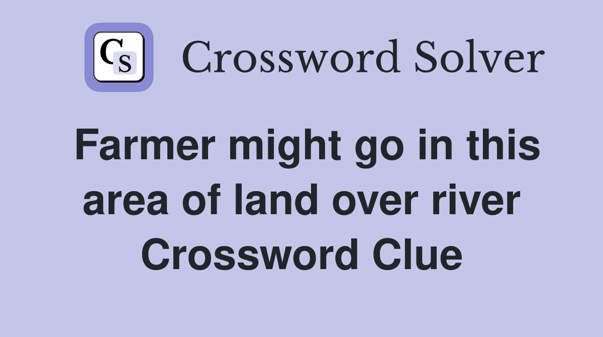 Farmer might go in this area of land over river Crossword Clue