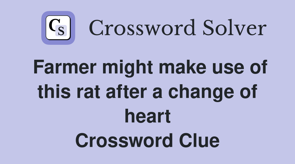 Farmer might make use of this rat after a change of heart Crossword Clue