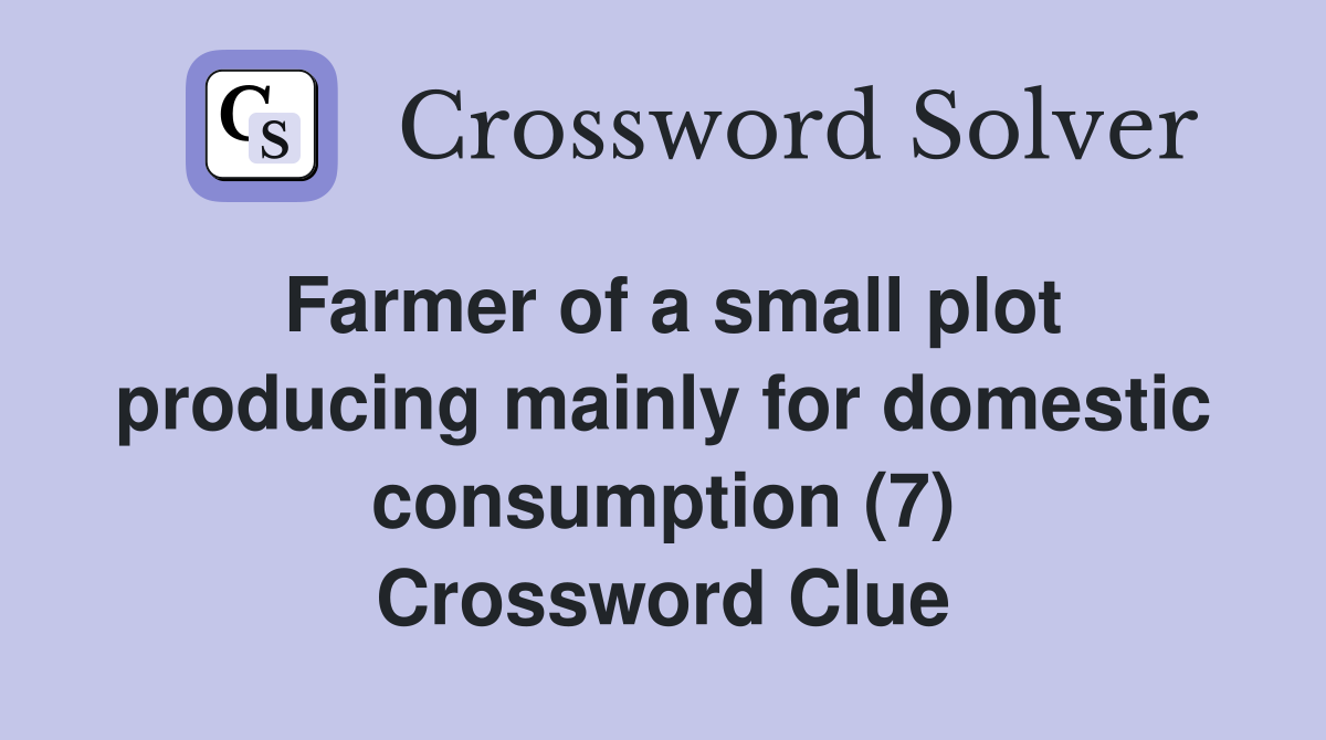 Farmer of a small plot producing mainly for domestic consumption (7) Crossword Clue