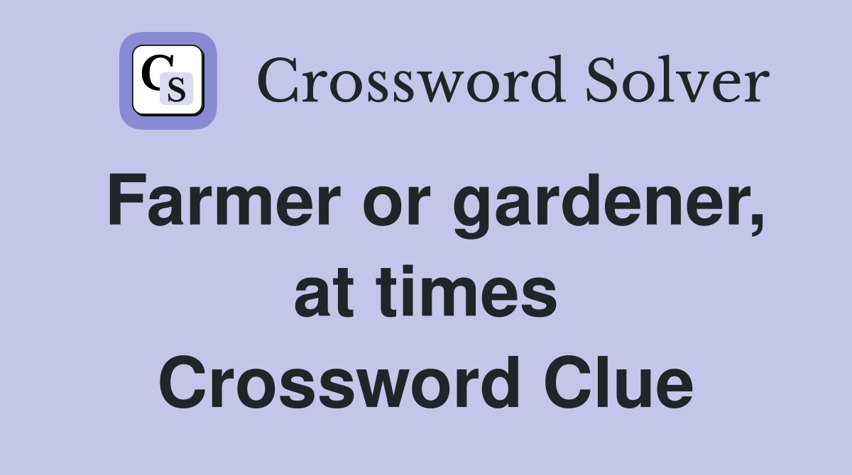 Farmer or gardener, at times Crossword Clue