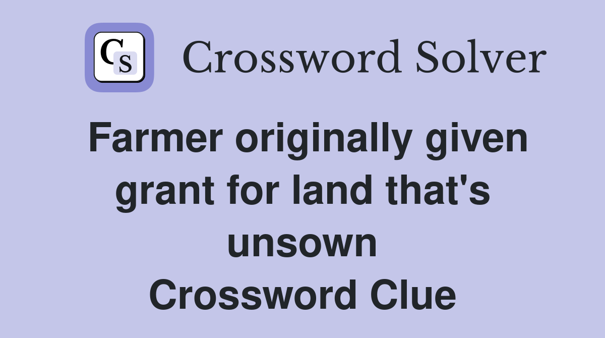 Farmer originally given grant for land that's unsown Crossword Clue