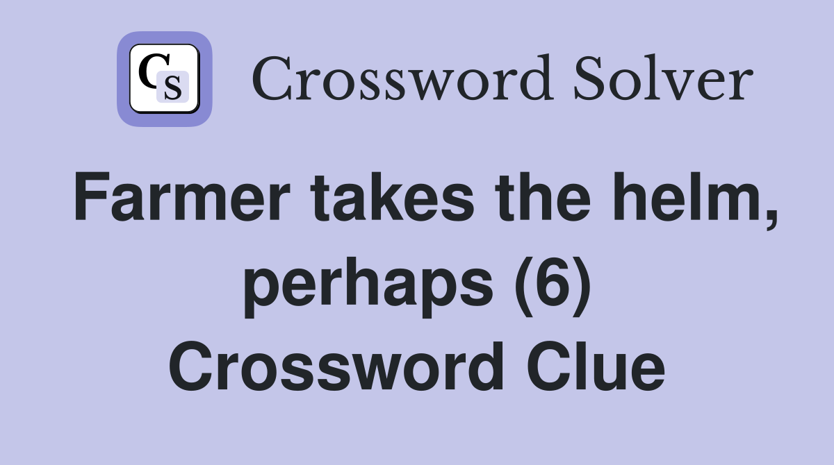 Farmer takes the helm, perhaps (6) Crossword Clue