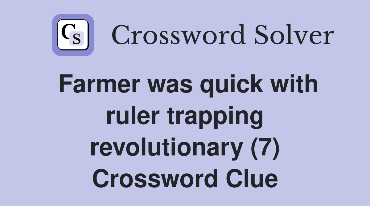 Farmer was quick with ruler trapping revolutionary (7) Crossword Clue