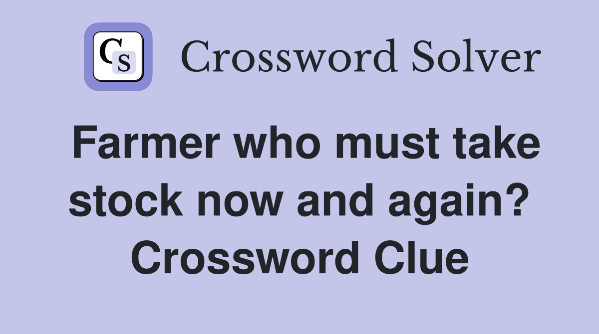 Farmer who must take stock now and again? Crossword Clue