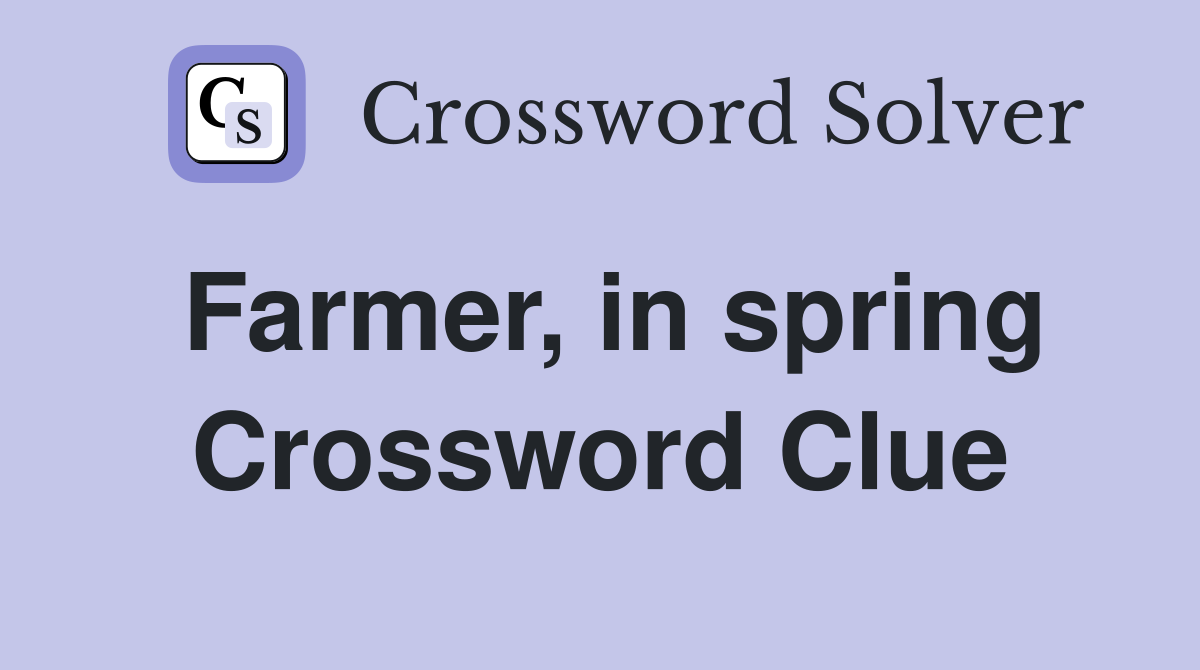Farmer, in spring Crossword Clue