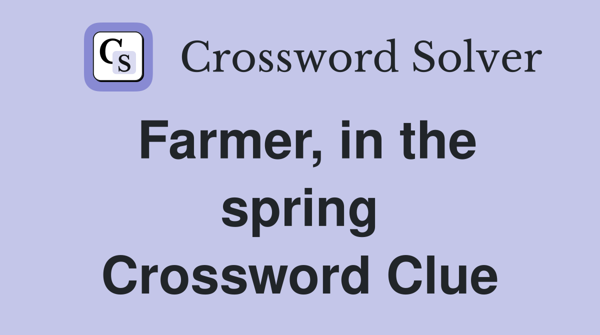 Farmer, in the spring Crossword Clue