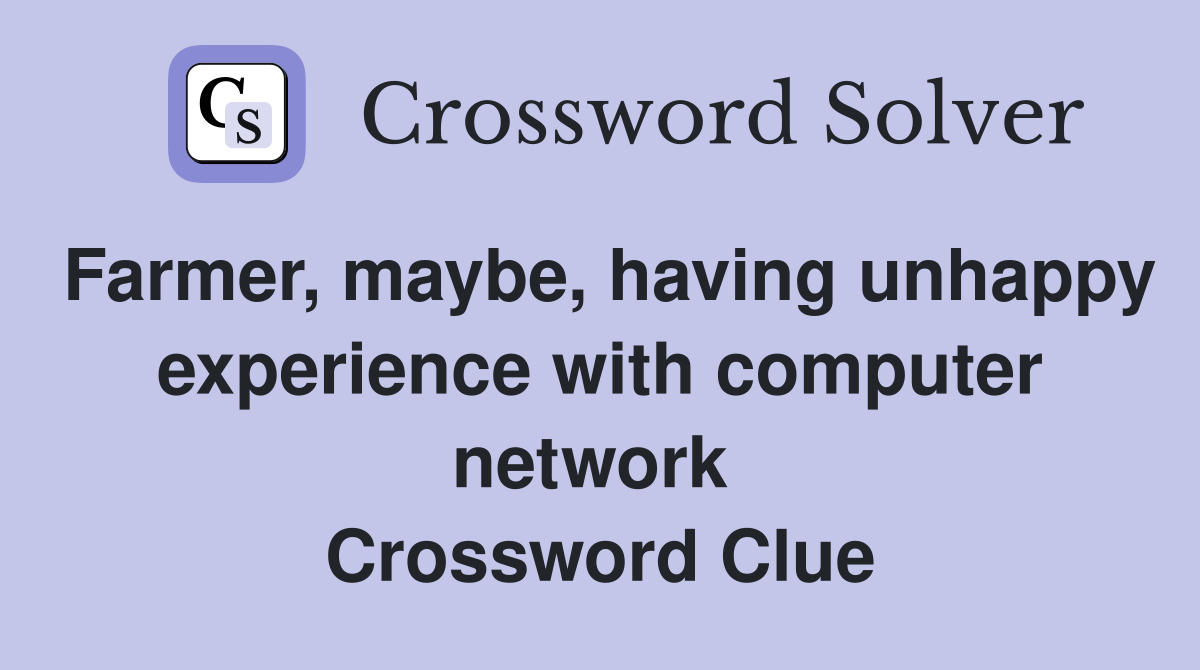 Farmer, maybe, having unhappy experience with computer network  Crossword Clue