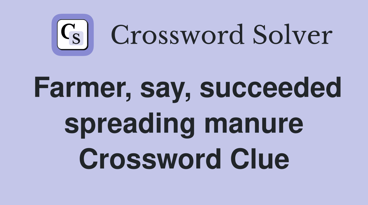 Farmer, say, succeeded spreading manure Crossword Clue