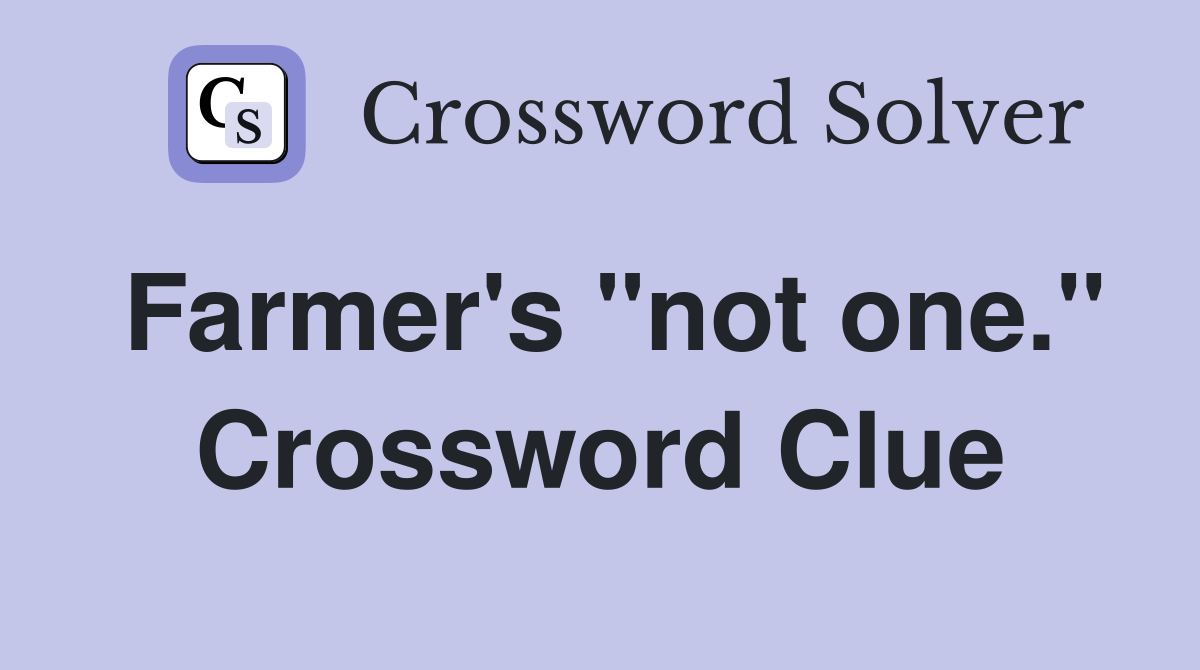 Farmer's "not one." Crossword Clue