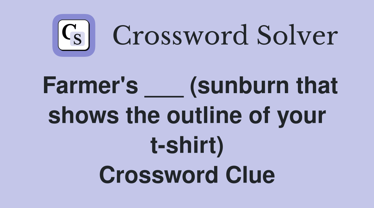 Farmer's ___ (sunburn that shows the outline of your t-shirt) Crossword Clue