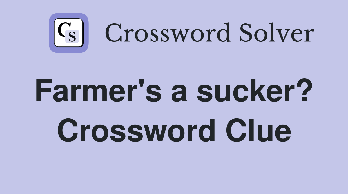 Farmer's a sucker?  Crossword Clue