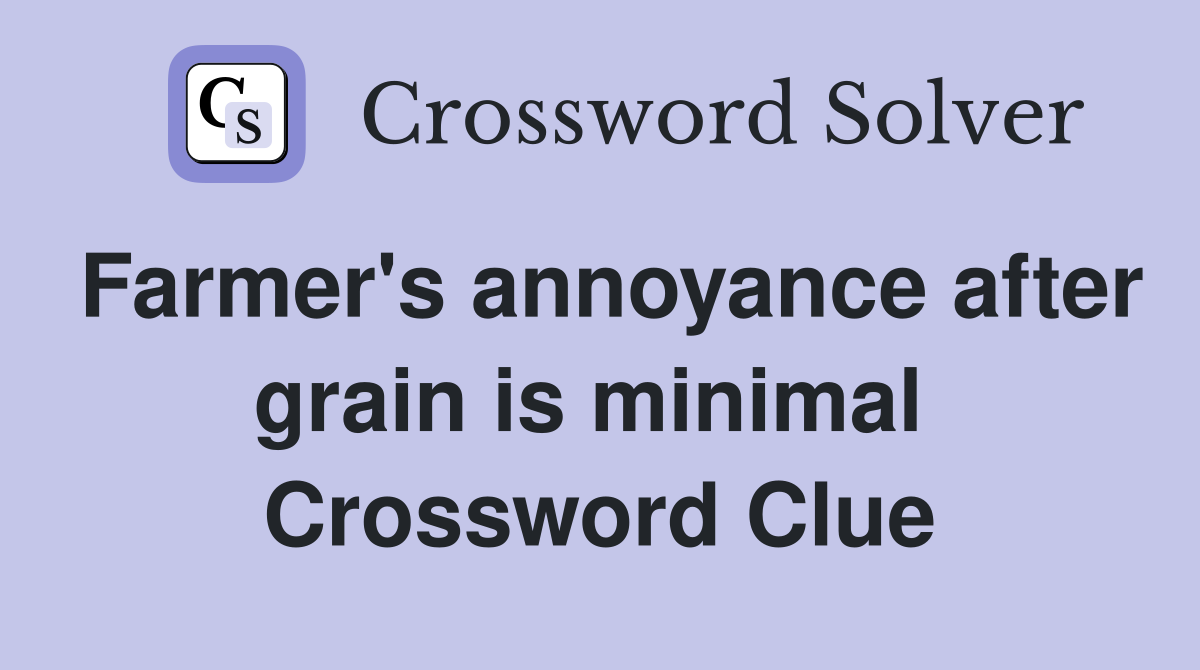 Farmer's annoyance after grain is minimal  Crossword Clue
