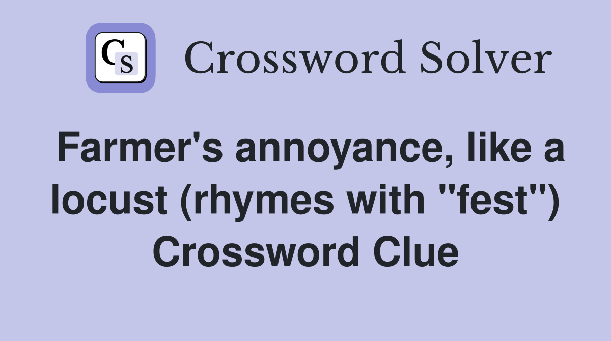 Farmer's annoyance, like a locust (rhymes with "fest") Crossword Clue