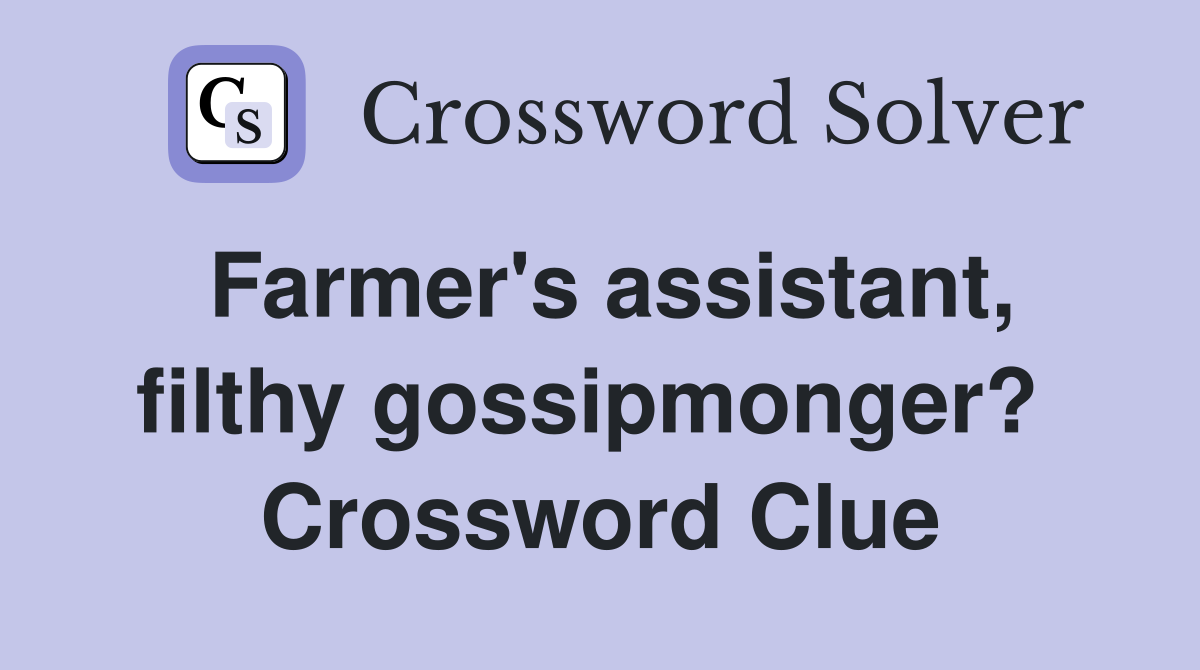Farmer's assistant, filthy gossipmonger?  Crossword Clue