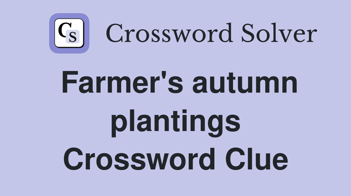 Farmer's autumn plantings Crossword Clue