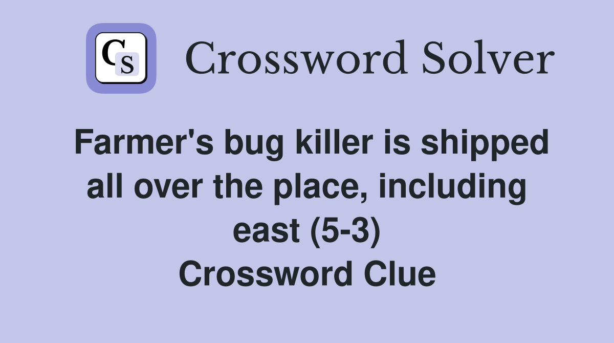 Farmer's bug killer is shipped all over the place, including east (5-3) Crossword Clue