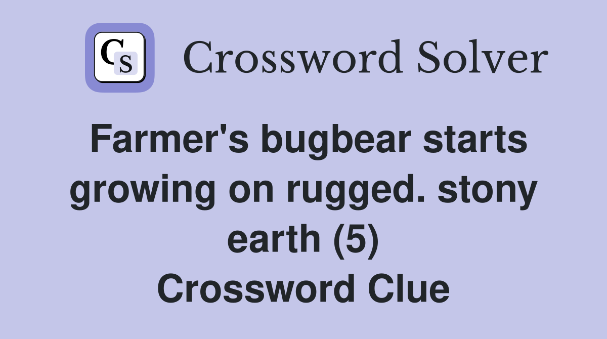 Farmer's bugbear starts growing on rugged. stony earth (5) Crossword Clue