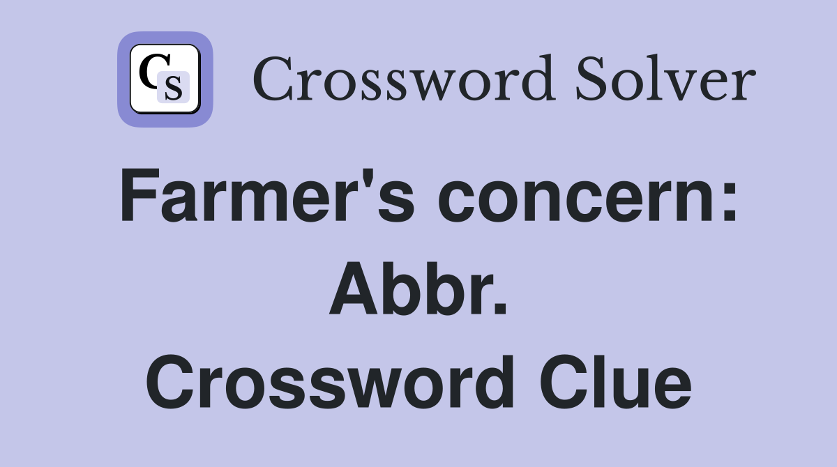 Farmer's concern: Abbr. Crossword Clue