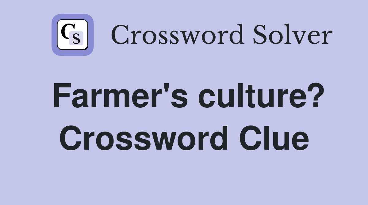 Farmer's culture? Crossword Clue