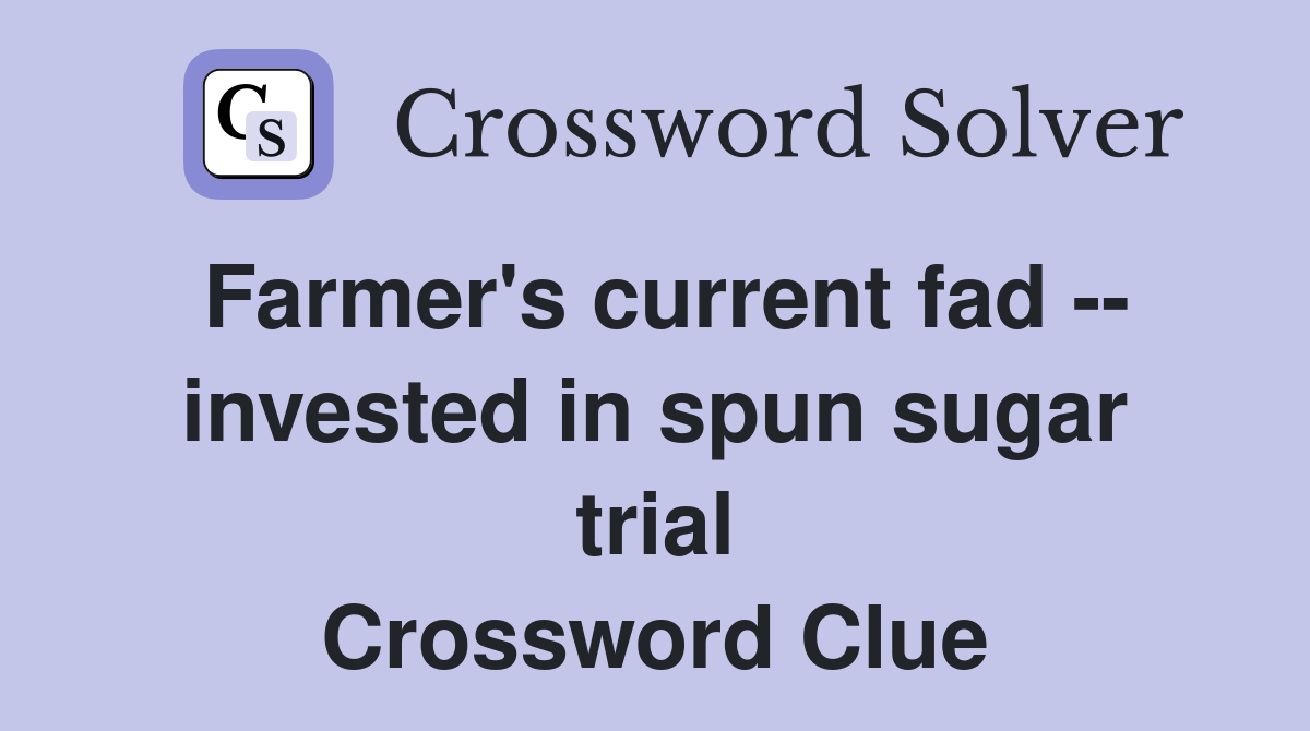 Farmer's current fad -- invested in spun sugar trial Crossword Clue
