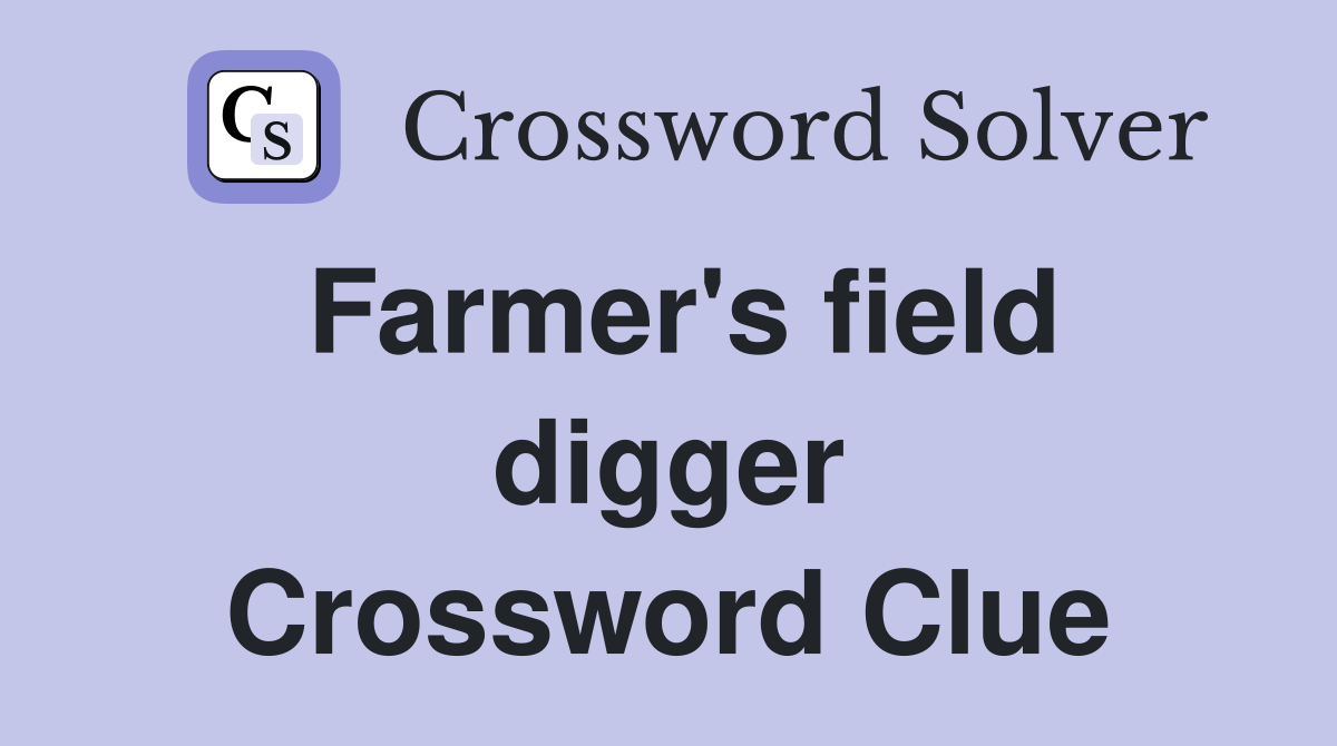 Farmer's field digger Crossword Clue