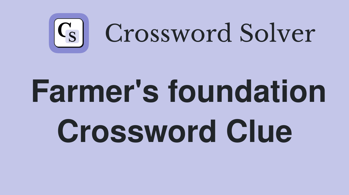 Farmer's foundation Crossword Clue