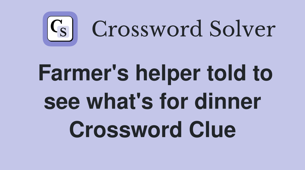 Farmer's helper told to see what's for dinner Crossword Clue