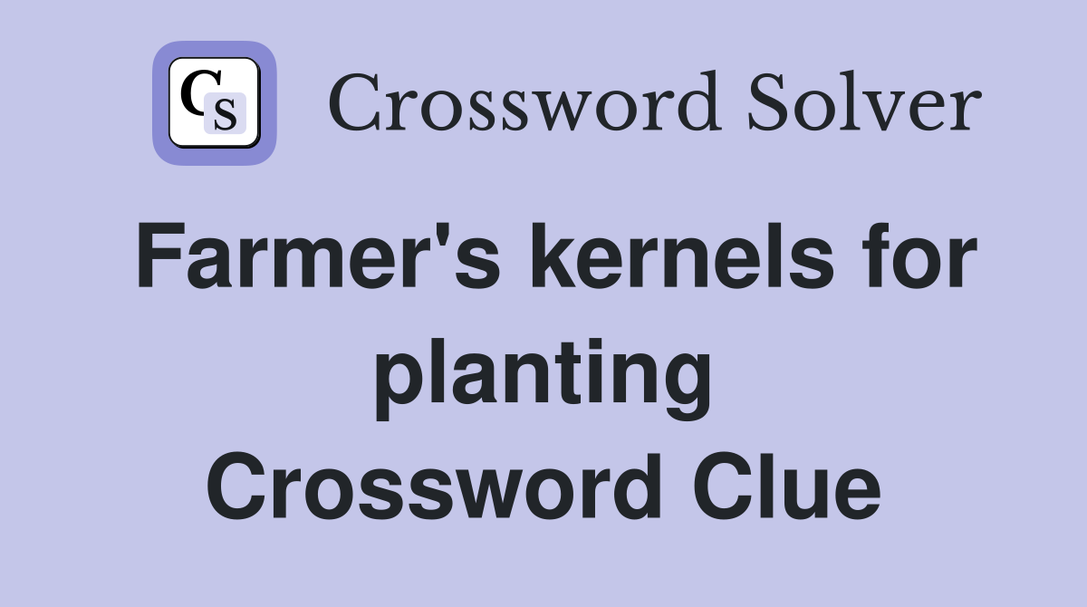 Farmer's kernels for planting Crossword Clue