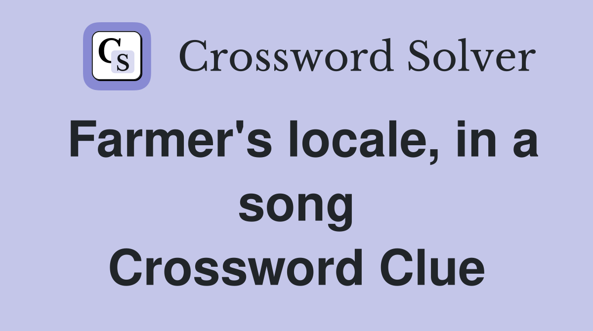 Farmer's locale, in a song Crossword Clue