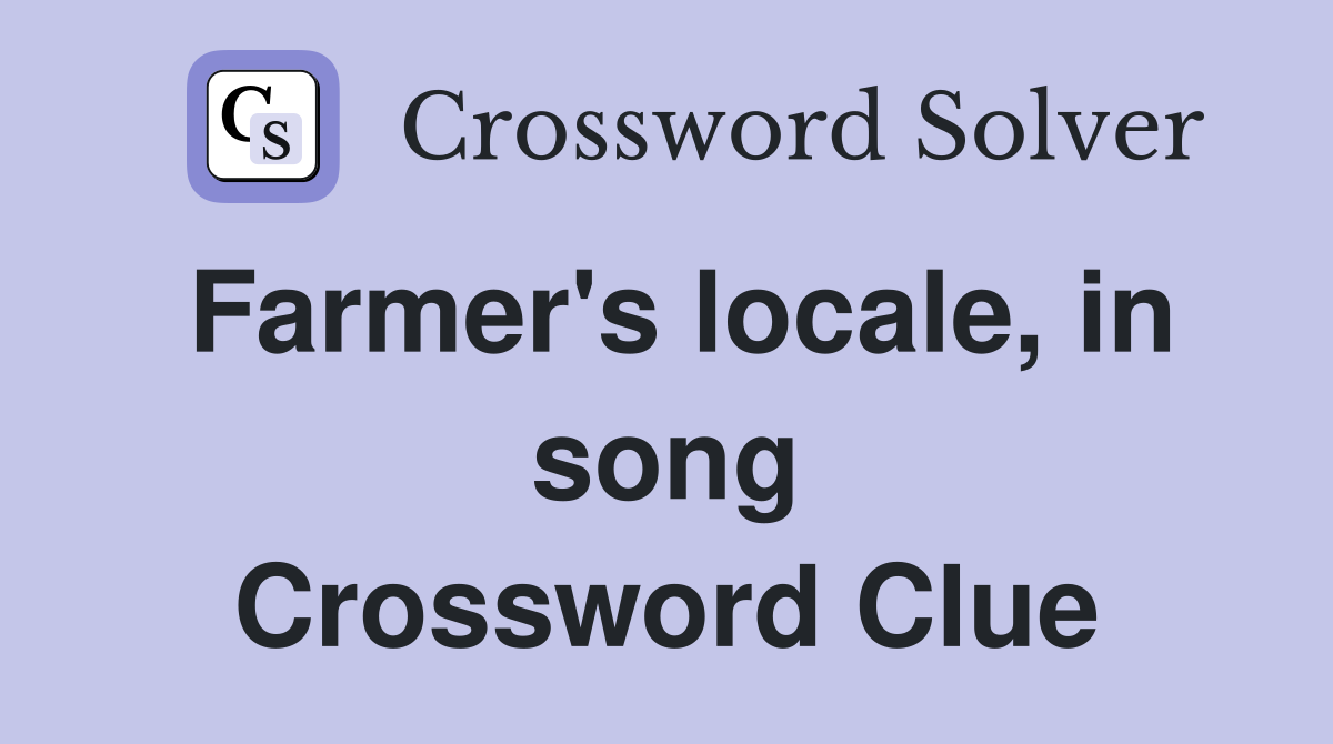 Farmer's locale, in song Crossword Clue