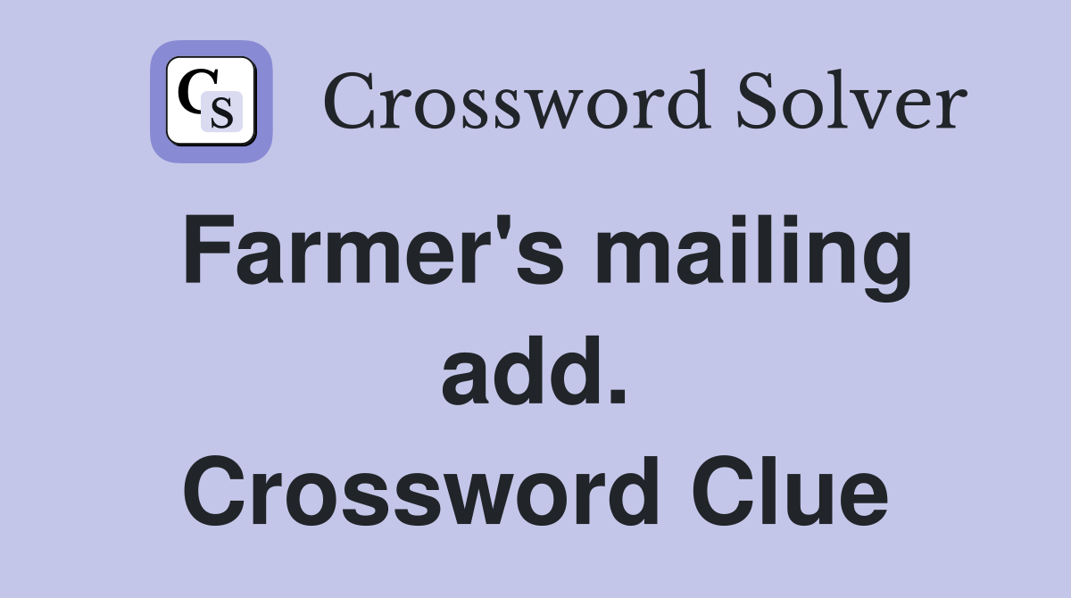 Farmer's mailing add. Crossword Clue