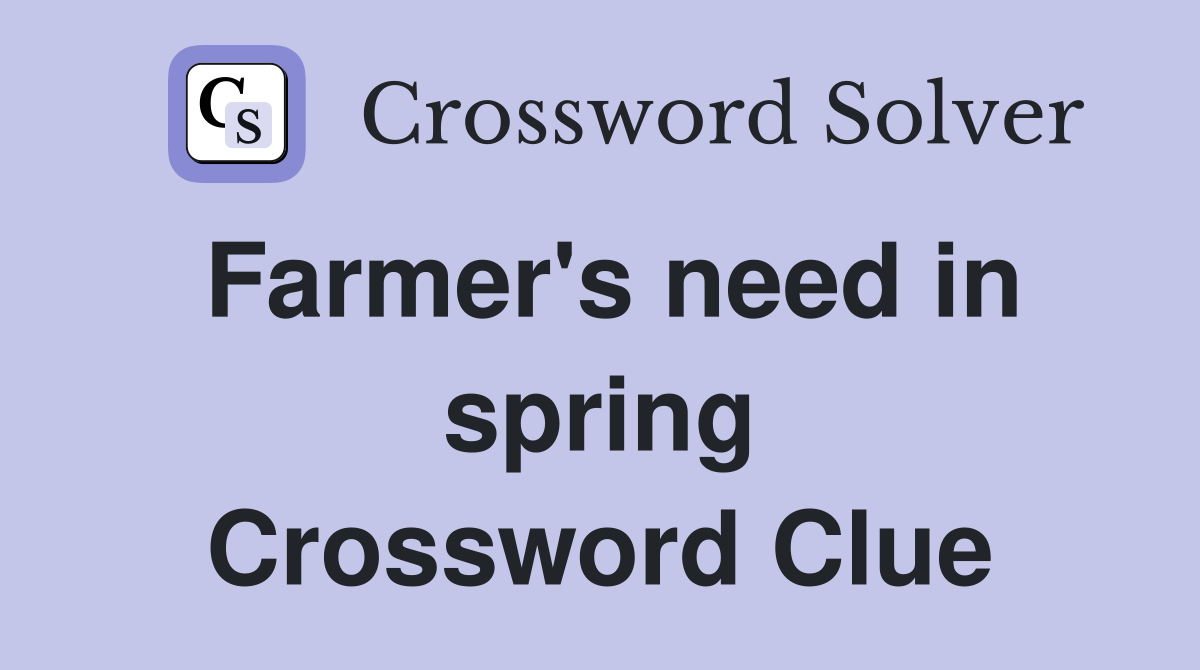 Farmer's need in spring Crossword Clue