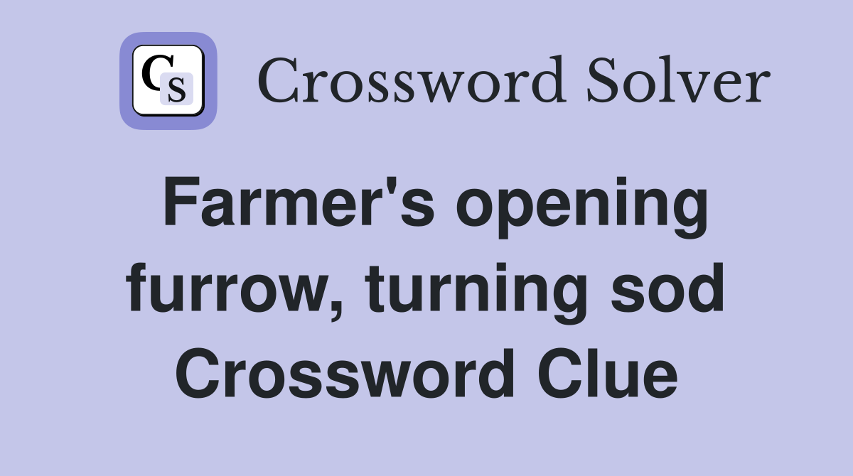 Farmer's opening furrow, turning sod Crossword Clue