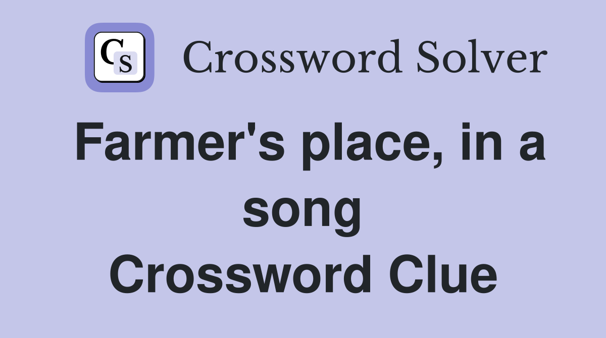 Farmer's place, in a song Crossword Clue