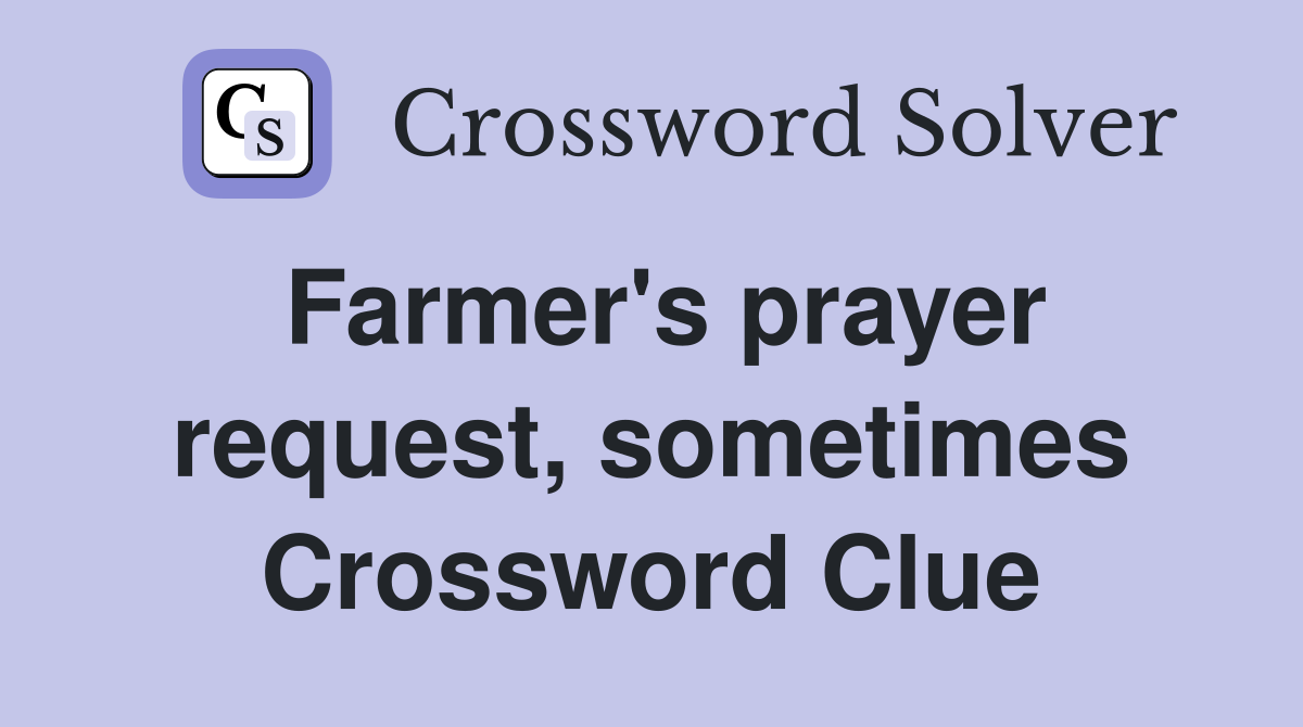 Farmer's prayer request, sometimes Crossword Clue