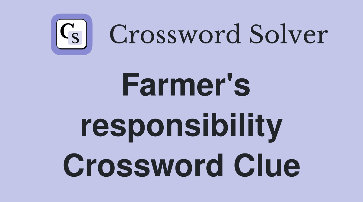 Farmer's responsibility Crossword Clue