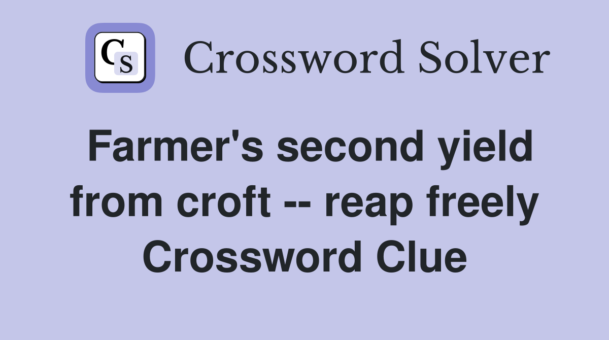 Farmer's second yield from croft -- reap freely Crossword Clue