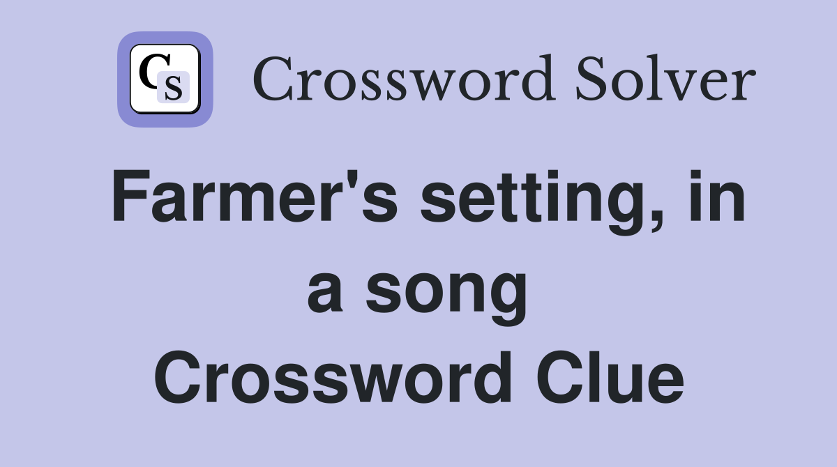Farmer's setting, in a song Crossword Clue