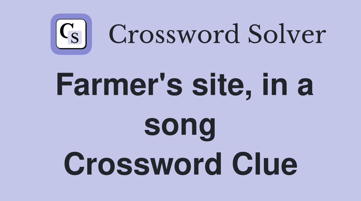 Farmer's site, in a song Crossword Clue