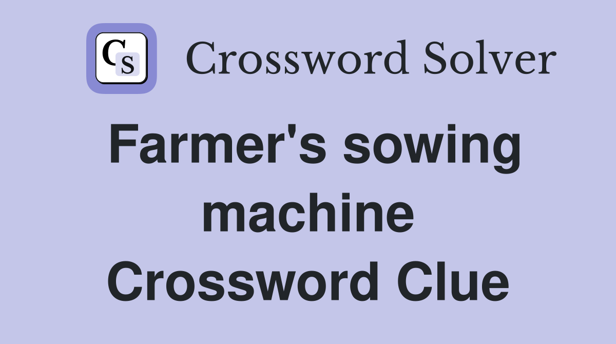 Farmer's sowing machine Crossword Clue