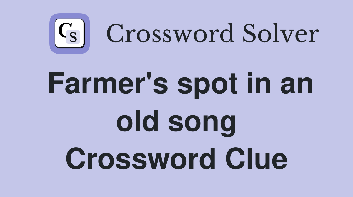 Farmer's spot in an old song Crossword Clue