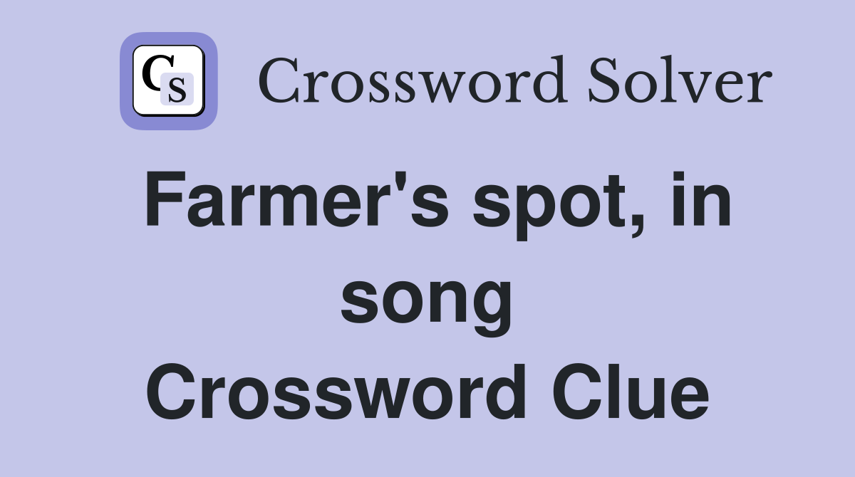 Farmer's spot, in song Crossword Clue