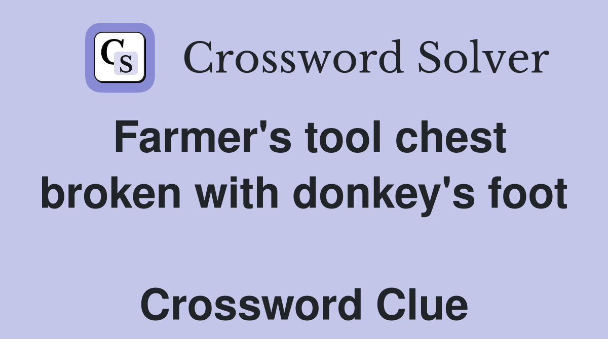 Farmer's tool chest broken with donkey's foot  Crossword Clue